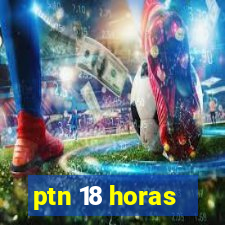 ptn 18 horas